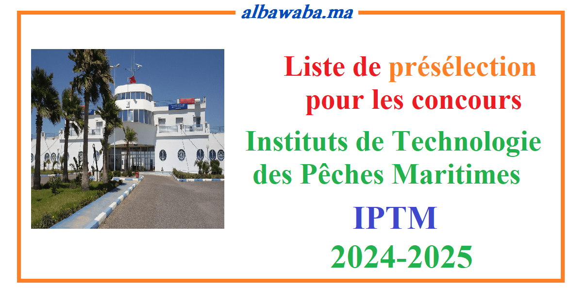 Liste de présélection au concours d’accès aux Instituts de Technologie des Pêches Maritimes ITPM Al Hoceima, Larache, Safi, Tan-Tan et de Lâayoune 2024 /2025