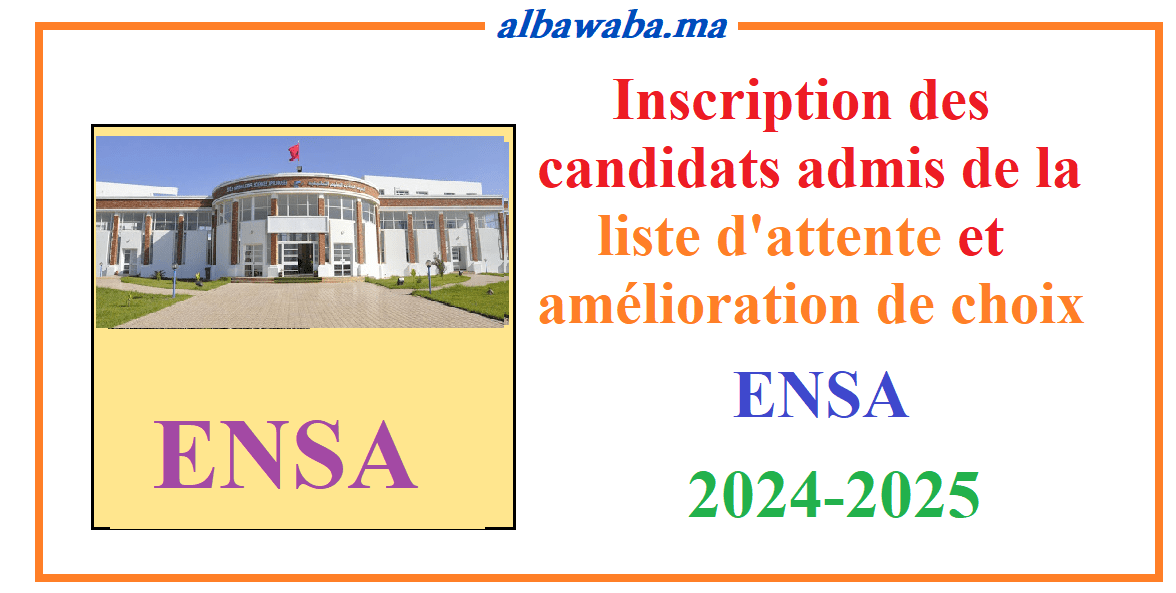 Inscription des candidats admis de la liste d'attente et amélioration de choix -ENSA - 2024/2025 - المدارس الوطنية للعلوم التطبيقية