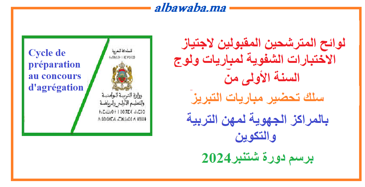  لوائح المترشحين المقبولين لاجتياز الاختبارات الشفوية لمباريات ولوج السنة الأولى من سلك تحضير مباريات التبريز بالمراكز الجهوية لمهن التربية والتكوين برسم دورة شتنبر2024