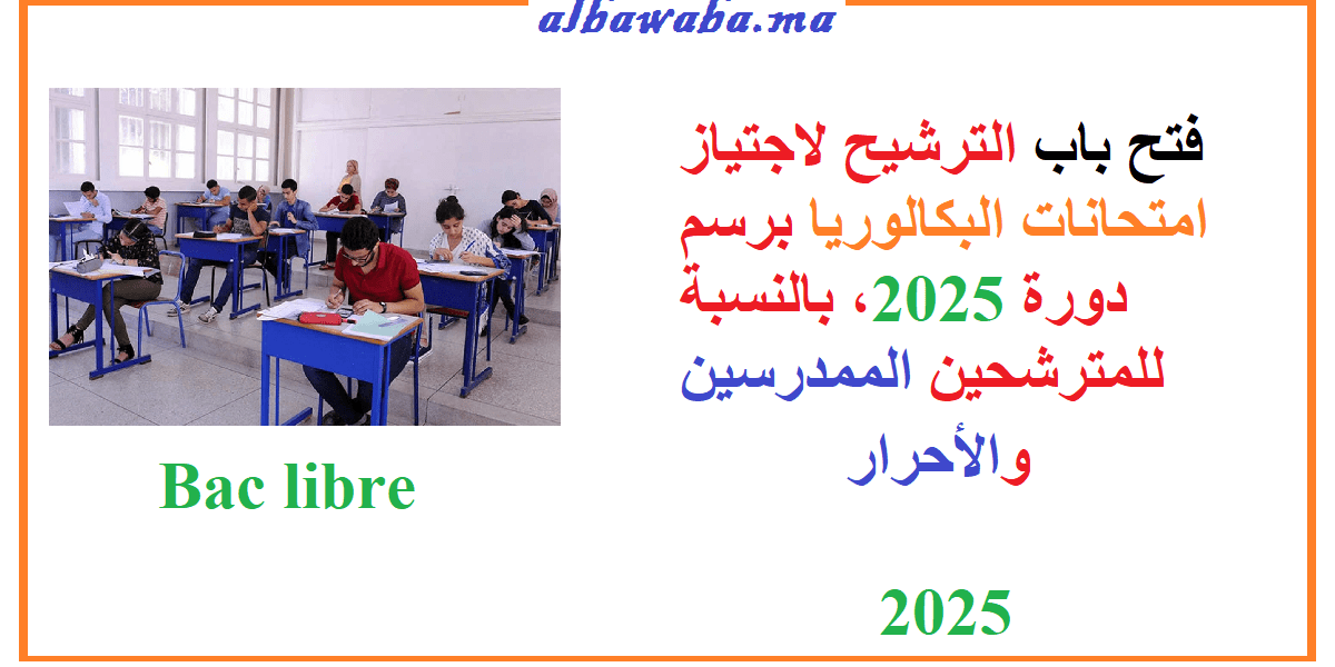 فتح باب الترشيح لاجتياز امتحانات البكالوريا برسم دورة 2025، بالنسبة للمترشحين الممدرسين والأحرار -bac libre